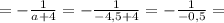 = -\frac{1}{a+4} = - \frac{1}{-4{,}5 + 4} = - \frac{1}{-0{,}5} =