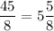 \dfrac{45}{8}= 5\dfrac{5}{8}