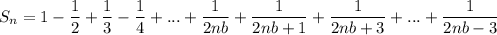 S_n=1-\dfrac{1}{2}+\dfrac{1}{3}-\dfrac{1}{4}+...+\dfrac{1}{2nb}+\dfrac{1}{2nb+1}+\dfrac{1}{2nb+3}+...+\dfrac{1}{2nb-3}