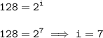 \tt\displaystyle 128 = 2^i\\\\128 = 2^7\implies i = 7