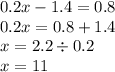 0.2x - 1.4 = 0.8 \\0.2x = 0.8 + 1.4 \\ x = 2.2 \div 0.2 \\ x = 11