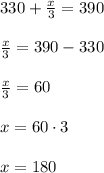 330+\frac{x}{3}=390\\\\\frac{x}{3}=390-330\\\\\frac{x}{3}=60\\\\x=60\cdot 3\\\\x=180