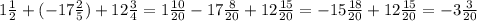 1 \frac{1}{2} + ( - 17 \frac{2}{5}) + 12 \frac{3}{4} = 1 \frac{10}{20} - 17 \frac{8}{20} + 12 \frac{15}{20} = - 15 \frac{18}{20} + 12 \frac{15}{20} = - 3 \frac{3}{20}