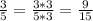 \frac{3}{5} =\frac{3*3}{5*3} =\frac{9}{15}