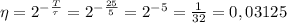 \eta = 2^{-\frac{T}{\tau}} = 2^{-\frac{25}{5}}=2^{-5}=\frac{1}{32}=0,03125