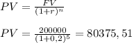 PV=\frac{FV}{(1+r)^n} \\\\PV=\frac{200 000}{(1+0,2)^5}=80375,51