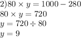 2)80 \times y = 1000 - 280 \\ 80 \times y = 720 \\ y = 720 \div 80 \\ y = 9