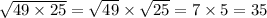 \sqrt{49 \times 25} = \sqrt{49} \times \sqrt{25} = 7 \times 5 = 35