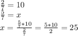 \frac{2}{7} =10\\\frac{5}{7} =x\\x=\frac{\frac{5}{7}*10 }{\frac{2}{7} } =\frac{5*10}{2} =25