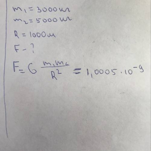 Масса первого тела 3000 кг ,второго 5000 кг расстояние между ними 1 км,найти силу всемирного тяготеи