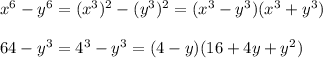 x^6-y^6=(x^3)^2-(y^3)^2=(x^3-y^3)(x^3+y^3)\\\\64-y^3=4^3-y^3=(4-y)(16+4y+y^2)