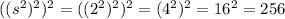 ((s^{2})^{2})^{2}=((2^{2})^{2})^{2}=(4^{2})^{2}=16^{2}=256