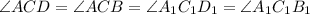 \angle ACD = \angle ACB = \angle A_1C_1D_1 = \angle A_1C_1B_1