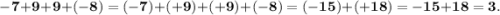 \bf -7+9+9+(-8)=(-7)+(+9)+(+9)+(-8)=(-15)+(+18)=-15+18= 3.