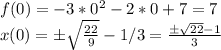 f(0)=-3*0^2-2*0+7=7\\x(0)=б\sqrt{\frac{22}{9} } -1/3=\frac{б\sqrt{22} -1}{3}