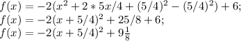 f(x)=-2(x^2+2*5x/4+(5/4)^2-(5/4)^2)+6;\\f(x)=-2(x+5/4)^2+25/8+6;\\f(x)=-2(x+5/4)^2+9\frac{1}{8}