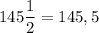 145\dfrac{1}{2}=145,5