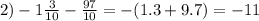 2) - 1 \frac{3}{10} - \frac{97}{10} = - (1.3 + 9.7) = - 11