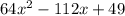 64x {}^{2} - 112x + 49