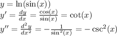 y=\ln(\sin(x))\\y'=\frac{dy}{dx}=\frac{\cos(x)}{\sin(x)}=\cot(x)\\y''=\frac{d^2y}{dx^2}=-\frac{1}{\sin^2(x)}=-\csc^2(x)