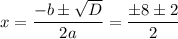 x=\dfrac{-b\pm \sqrt {D}}{2a} = \dfrac{\pm 8 \pm 2}{2}