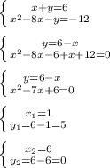 \left \{ {{x+y=6} \atop {x^{2}-8x-y=-12 }} \right.\\\\\left \{ {{y=6-x} \atop {x^{2}-8x-6+x+12=0 }} \right.\\\\\left \{ {{y=6-x} \atop {x^{2}-7x+6=0 }} \right.\\\\\left \{ {{x_{1}=1 } \atop {y_{1}=6-1=5 }} \right.\\\\\left \{ {{x_{2}=6 } \atop {y_{2}=6-6=0 }} \right.