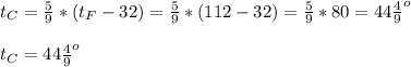 t_{C}=\frac{5}{9}*(t_{F}-32)=\frac{5}{9} *(112-32)=\frac{5}{9} *80=44\frac{4}{9}^{o}\\\\t_{C}=44\frac{4}{9}^{o}