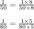 \frac{1}{50} = \frac{1\times8}{50\times8} \\ \\\frac{1}{80} = \frac{1\times5}{80\times5}