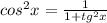 cos^{2}x=\frac{1}{1+tg^{2}x }