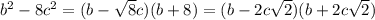 b^2-8c^2=(b-\sqrt8c)(b+\sart8)=(b-2c\sqrt2)(b+2c\sqrt2)