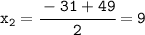 \tt x_2=\cfrac{-31+49}{2}=9