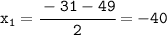 \tt x_1=\cfrac{-31-49}{2}=-40