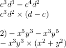 c {}^{3} d {}^{3} - c {}^{4} d {}^{2} \\ c {}^{3}d {}^{2} \times (d - c) \\ \\ 2) - x {}^{5} y {}^{3} - x {}^{3}y {}^{5} \\ - x {}^{3} y {}^{3} \times (x {}^{2} + y {}^{2} )