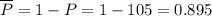 \overline{P}=1-P=1-105=0.895