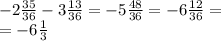 - 2 \frac{35}{36} - 3 \frac{13}{36} = - 5 \frac{48}{36} = - 6 \frac{12}{36} = \\ = - 6 \frac{1}{3}