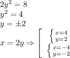 2y^2=8\\y^2=4\\y=\pm2\\x=2y\Rightarrow \left[\begin{array}{c}\left \{ {{x = 4} \atop {y=2}} \right.\\\left \{ {{x = -4} \atop {y=-2}} \right.\end{array}\right