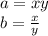 a = xy\\b = {x\over y}