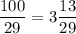 \dfrac{100}{29}= 3\dfrac{13}{29}