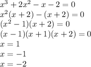 {x}^{3} + 2 {x}^{2} - x - 2 = 0 \\ {x}^{2} (x + 2) - (x + 2) = 0 \\ ( {x}^{2} - 1)(x + 2) = 0 \\ (x - 1)(x + 1)(x + 2) = 0 \\ x = 1 \\ x = - 1 \\ x = - 2