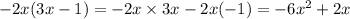 - 2x(3x - 1) = - 2x \times 3x - 2x( - 1) = - 6 {x}^{2} + 2x