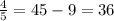 \frac{4}{5} = 45 - 9 = 36