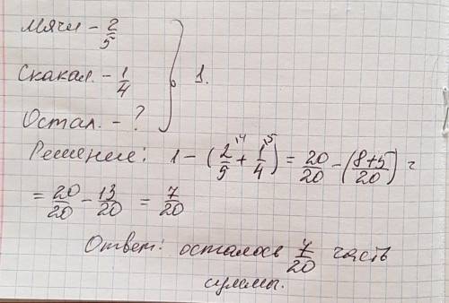 На покупку волейбольных мячей истратили 2/5 а на покупку скакалок 4 часть. какая часть суммы осталас