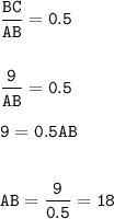 \displaystyle\tt \frac{BC}{AB} =0.5\\\\\\\frac{9}{AB} =0.5\\\\9=0.5AB\\\\\\AB=\frac{9}{0.5} =18