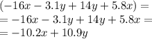 ( - 16x - 3.1y + 14y + 5.8x) = \\ = - 16x - 3.1y + 14y + 5.8x = \\ = - 10.2x + 10.9y