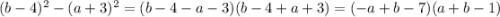 (b-4)^2-(a+3)^2=(b-4-a-3)(b-4+a+3)=(-a+b-7)(a+b-1)