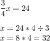 \dfrac{3}{4} x=24\\\\ x=24*4 \div 3 \\ x=8*4=32