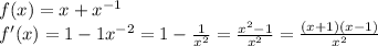 f(x)=x+x^{-1}\\f'(x)=1-1x^{-2}=1-\frac{1}{x^2}=\frac{x^2-1}{x^2}=\frac{(x+1)(x-1)}{x^2}