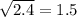 \sqrt{2.4} = 1.5