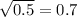 \sqrt{0.5 } = 0.7