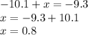 - 10.1 + x = - 9.3 \\ x = - 9.3 + 10.1 \\ x = 0.8